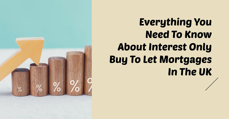 Everything You Need To Know About Interest Only Buy To Let Mortgages In The UK